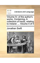 Volume IV. of the Author's Works. Containing, a Collection of Tracts, Relating to Ireland