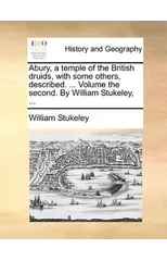 Abury, a Temple of the British Druids, with Some Others, Described. ... Volume the Second. by William Stukeley, ...