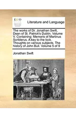 The Works of Dr. Jonathan Swift, Dean of St. Patrick's Dublin. Volume V. Containing
