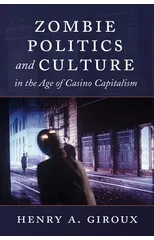 Zombie Politics and Culture in the Age of Casino Capitalism