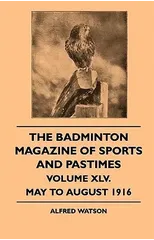 The Badminton Magazine Of Sports And Pastimes - Volume XLV. - May To August 1916