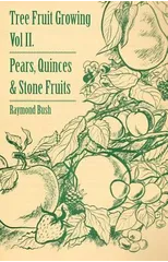 Tree Fruit Growing - Volume II. - Pears, Quinces And Stone Fruits