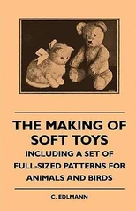 The Making Of Soft Toys - Including A Set Of Full-Sized Patterns For Animals And Birds