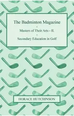 The Badminton Magazine - Masters Of Their Arts - II. - Secondary Education In Golf