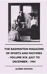 The Badminton Magazine Of Sports And Pastimes - Volume XIX. July To December - 1904