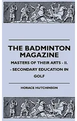 The Badminton Magazine - Masters Of Their Arts - II. - Secondary Education In Golf