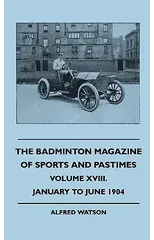 The Badminton Magazine Of Sports And Pastimes - Volume XVIII. - January To June 1904