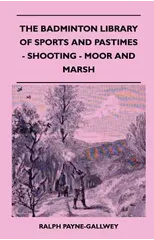 The Badminton Library Of Sports And Pastimes - Shooting - Moor And Marsh