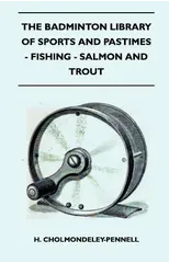 The Badminton Library Of Sports And Pastimes - Fishing - Salmon And Trout