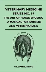 Veterinary Medicine Series No. 19 - The Art Of Horse-Shoeing - A Manual For Farriers And Veterinarians