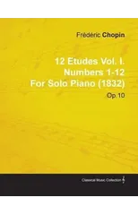12 Etudes Vol. I. Numbers 1-12 By Frederic Chopin For Solo Piano (1832) Op.10