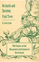 Orchards and Spraying Fruit Trees - With Chapters on Soil, Management and Formation of New Orchards
