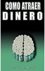 Como Atraer Dinero Por Dr.Joseph Murphy Autor de El Poder de La Mente Subconsciente