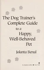 The Dog Trainer's Complete Guide to a Happy, Well-Behaved Pet
