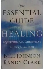 The Essential Guide to Healing – Equipping All Christians to Pray for the Sick