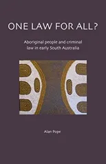 One Law For All? Aboriginal people and criminal law in early South Australia