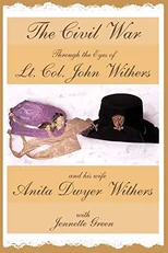 The Civil War Through the Eyes of Lt Col John Withers and His Wife, Anita Dwyer Withers