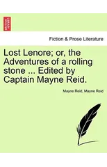 Lost Lenore; Or, the Adventures of a Rolling Stone ... Edited by Captain Mayne Reid.