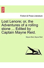 Lost Lenore; Or, the Adventures of a Rolling Stone ... Edited by Captain Mayne Reid.