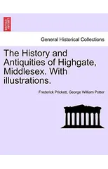 The History and Antiquities of Highgate, Middlesex. with Illustrations.