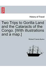 Two Trips to Gorilla Land and the Cataracts of the Congo. [With Illustrations and a Map.] Vol. II