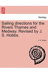 Sailing Directions for the Rivers Thames and Medway. Revised by J. S. Hobbs.