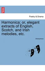 Harmonica; Or, Elegant Extracts of English, Scotch, and Irish Melodies, Etc.