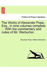 The Works of Alexander Pope, Esq., in Nine Volumes Complete ... with the Commentary and Notes of Mr. Warburton.