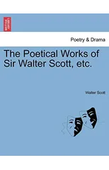 The Poetical Works of Sir Walter Scott, Etc.
