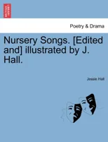 Nursery Songs. [edited And] Illustrated by J. Hall.