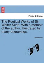 The Poetical Works of Sir Walter Scott. with a Memoir of the Author. Illustrated by Many Engravings.