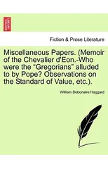 Miscellaneous Papers. (Memoir of the Chevalier d'Eon.-Who Were the Gregorians Alluded to by Pope? Observations on the Standard of Value, Etc.).