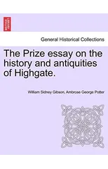 The Prize Essay on the History and Antiquities of Highgate.