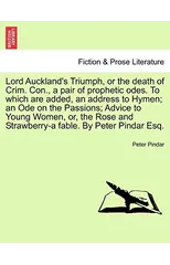 Lord Auckland's Triumph, or the Death of Crim. Con., a Pair of Prophetic Odes. to Which Are Added, an Address to Hymen; An Ode on the Passions; Advice to Young Women, Or, the Rose and Strawberry-A Fab