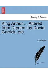 King Arthur ... Altered from Dryden, by David Garrick, Etc.