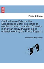 Carlton House Fete; Or, the Disappointed Bard; In a Series of Elegies; To Which Is Added, Curiosity in Rags; An Elegy. [A Satire on an Entertainment by the Prince Regent.]