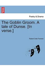 The Goblin Groom. a Tale of Dunse. [In Verse.]