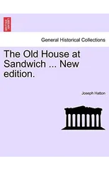 The Old House at Sandwich ... New edition.