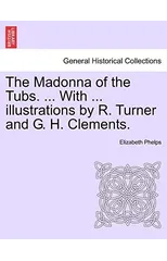 The Madonna of the Tubs. ... with ... Illustrations by R. Turner and G. H. Clements.