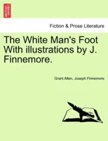 The White Man's Foot with Illustrations by J. Finnemore.