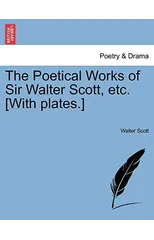 The Poetical Works of Sir Walter Scott, Etc. [With Plates.]