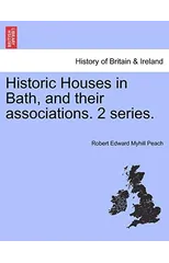 Historic Houses in Bath, and Their Associations. 2 Series.