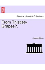 From Thistles-Grapes?. Vol. I.