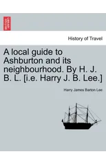 A Local Guide to Ashburton and Its Neighbourhood. by H. J. B. L. [i.E. Harry J. B. Lee.]