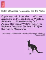 Explorations in Australia. ... with an Appendix on the Condition of Western Australia. ... Illustrations by G. F. Angas. (Governor Weld's Report [On Western Australia, 30 Sep. 1874] to the Earl of Car