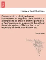 Panharmonicon; Designed as an Illustration of an Engraved Plate, in Which Is Attempted to Be Proved, That the Principles of Harmony More or Less Prevail Throughout the Whole System of Nature, But More