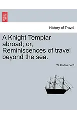 A Knight Templar abroad; or, Reminiscences of travel beyond the sea.