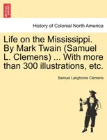 Life on the Mississippi. By Mark Twain (Samuel L. Clemens) ... With more than 300 illustrations, etc.