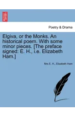 Elgiva, or the Monks. an Historical Poem. with Some Minor Pieces. [The Preface Signed