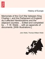 Memorials of the Civil War Between King Charles I. and the Parliament of England as It Affected Herefordshire and the Adjacent Counties ... Edited and Completed by ... T. W. Webb ... with an Appendix